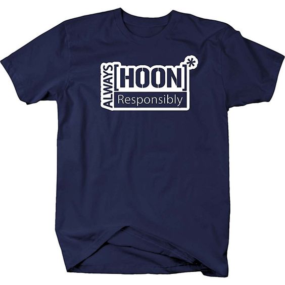 Always Hoon Responsibly T-Shirt DAN