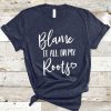 Blame It All On My Roots t-shirt DAN