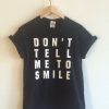 Don't Tell Me To Smile T-Shirt DAN