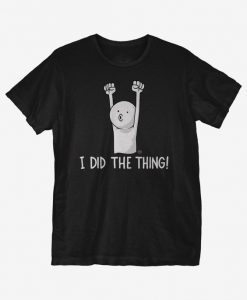 I Did The Thing T-Shirt EM01