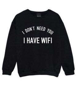 I Don't Need You I Have Wi-Fi Sweatshirt DV01
