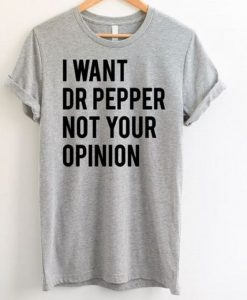 I Want Dr Pepper Not Your Opinion T-Shirt DAN