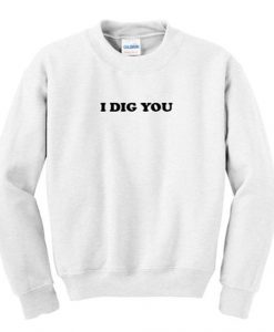 I dig you Sweatshirt DV01