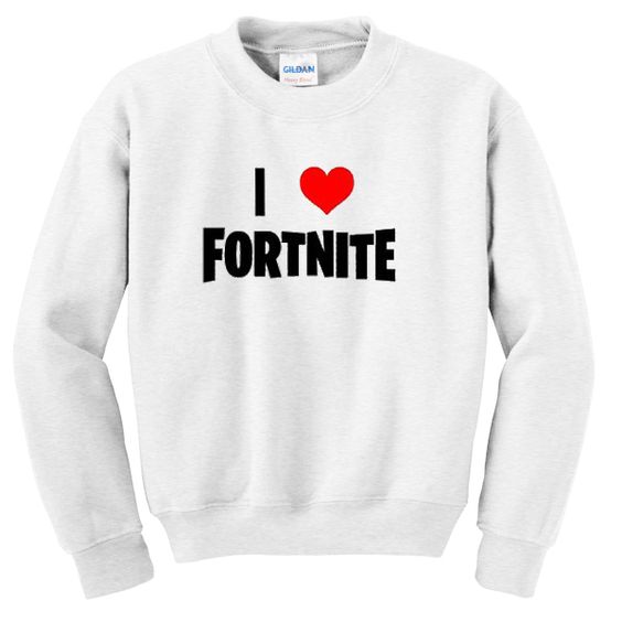 I love fornite Sweatshirt DV01