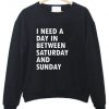 I need a day in between saturday Sweatshirt DV01