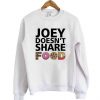 Joey Doesnt Share Food Sweatshirt DV01