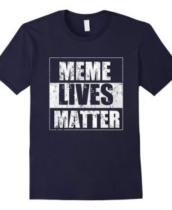 Meme Lives Matter Funny Dank Memes T-shirt DANA