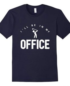 Mens Ill Be In My Office awesome golfers funny gift t-shirt DAN