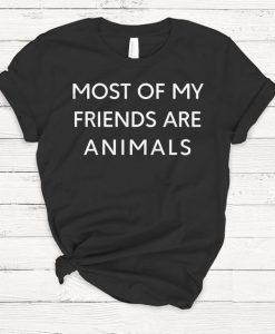 Most Of My Friends Are Animals T-shirt DAN
