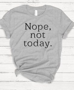 Nope Not Today T-shirt DAN
