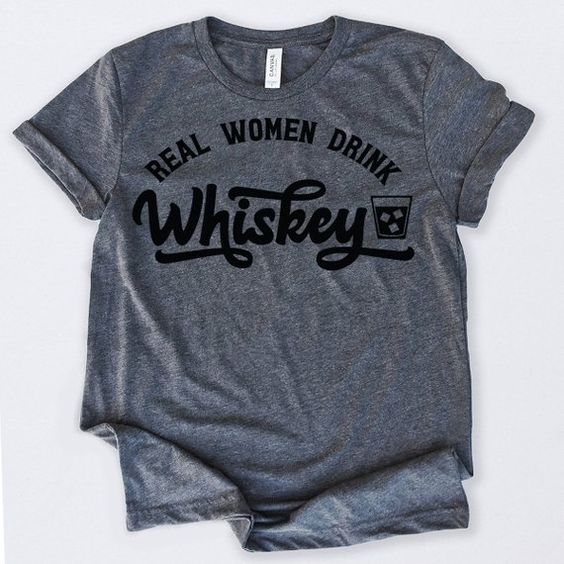 Real Women Drink Whiskey T-Shirt DAN
