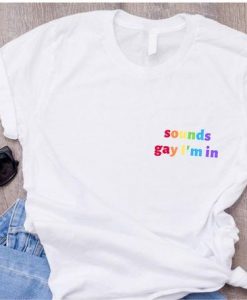 Sounds Gay I'm In T-Shirt EM01