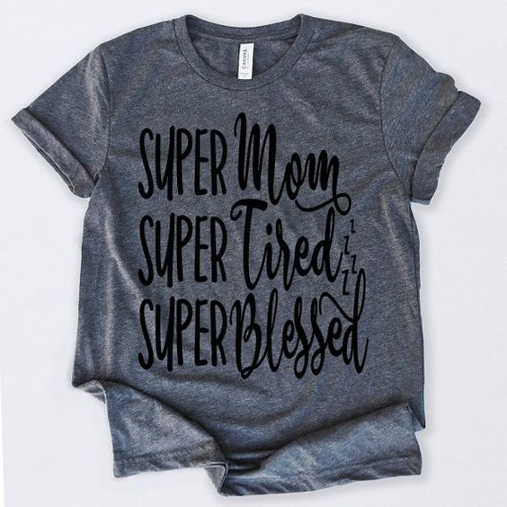 Super Mom Super Tired Super Blessed T-Shirt DAN