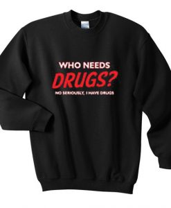Who needs Drugs Sweatshirt DV01