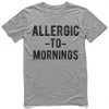 allergic -to- mornings t-shirt DAN