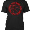 Basketball Play Hard t-shirt DAN