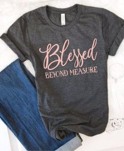 Blessed Beyond Measure TShirt FD