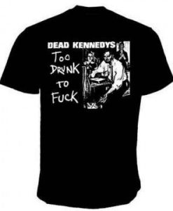 Dead Kennedys Too Drunk To Fuck T-shirt EL01