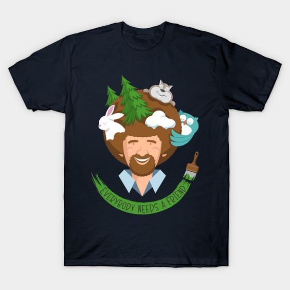 Everybody Needs Bob Ross T Shirt SR28