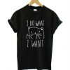 I Do What I Want Cat Tshirt FD