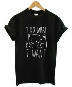 I Do What I Want Cat Tshirt FD