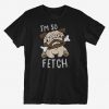 I'm So Fetch T-Shirt DAN