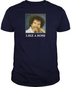 Like A Ross T Shirt SR28