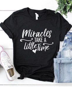 Miracles Take A Little Time T-Shirt EM01