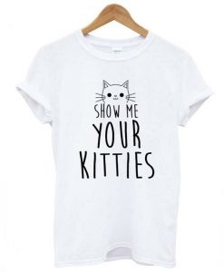 Show Me Your Kitties Cat T-Shirt FD