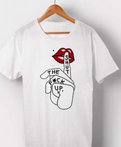 Shut The Fuck Up T-Shirt EM29