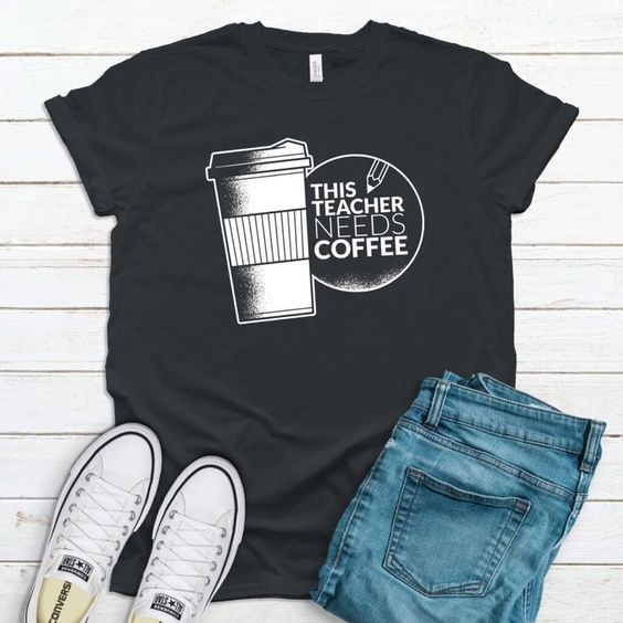 Teacher Needs Coffee T- shirt ER01