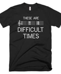 These Are Difficult Times Music T-Shirt VL01