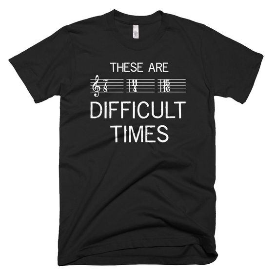 These Are Difficult Times Music T-Shirt VL01