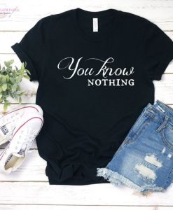 You Know Nothing T Shirt SR01