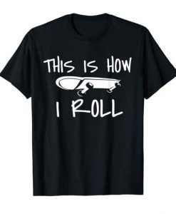 is how i roll Skateboard T Shirt DAN