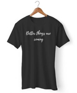 Better Things Coming T-Shirt N11AZ