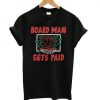 Board Man Gets Paid Tshirt EL15N