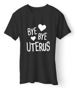 Bye Bye Uterus T-Shirt N11AZ