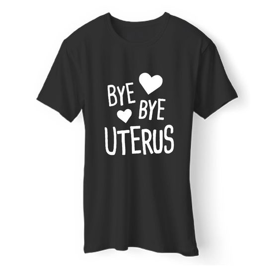 Bye Bye Uterus T-Shirt N11AZ
