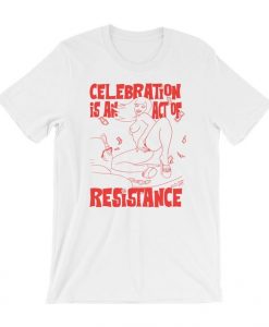 Celebration is an Act of Resistance Tshirt EL15N