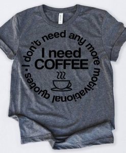 I Don't Need Coffee Tshirt N9EL