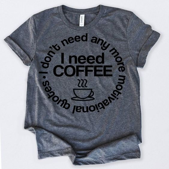 I Don't Need Coffee Tshirt N9EL