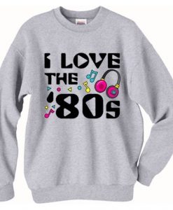 I Love The 80's Sweatshirt SR21N