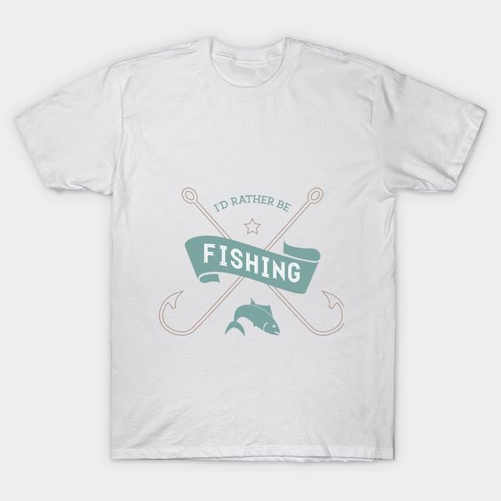 I'd Rather Be Fishing T-shirt FD6N