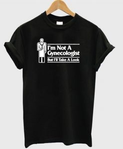 I'm Not A Gynecologist Tshirt EL15N