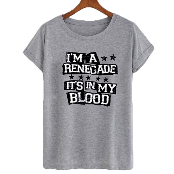 I’m A Renegade It’s In My Blood T-shirt AI12N