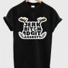 Jerk Bitch Idgit T-Shirt EL15N