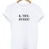 K Thx Byeee T-shirt AI12N