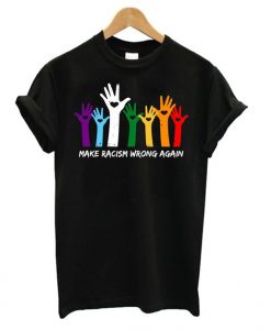 Make Racism Wrong Again Tshirt EL15N