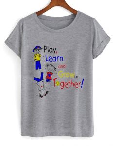 Play learn and grow together t-shirt FD12N